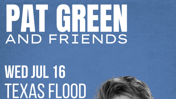 PAT GREEN & FRIENDS TEXAS FLOOD BENEFIT | FREE SHOW JULY 16