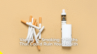 Vaping vs. Smoking: 7 Myths That Could Ruin Your Health