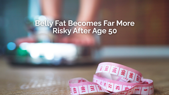 Belly Fat Becomes Far More Risky After Age 50