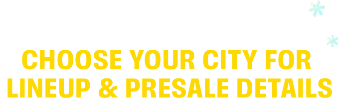 Choose your city for lineup and presale details