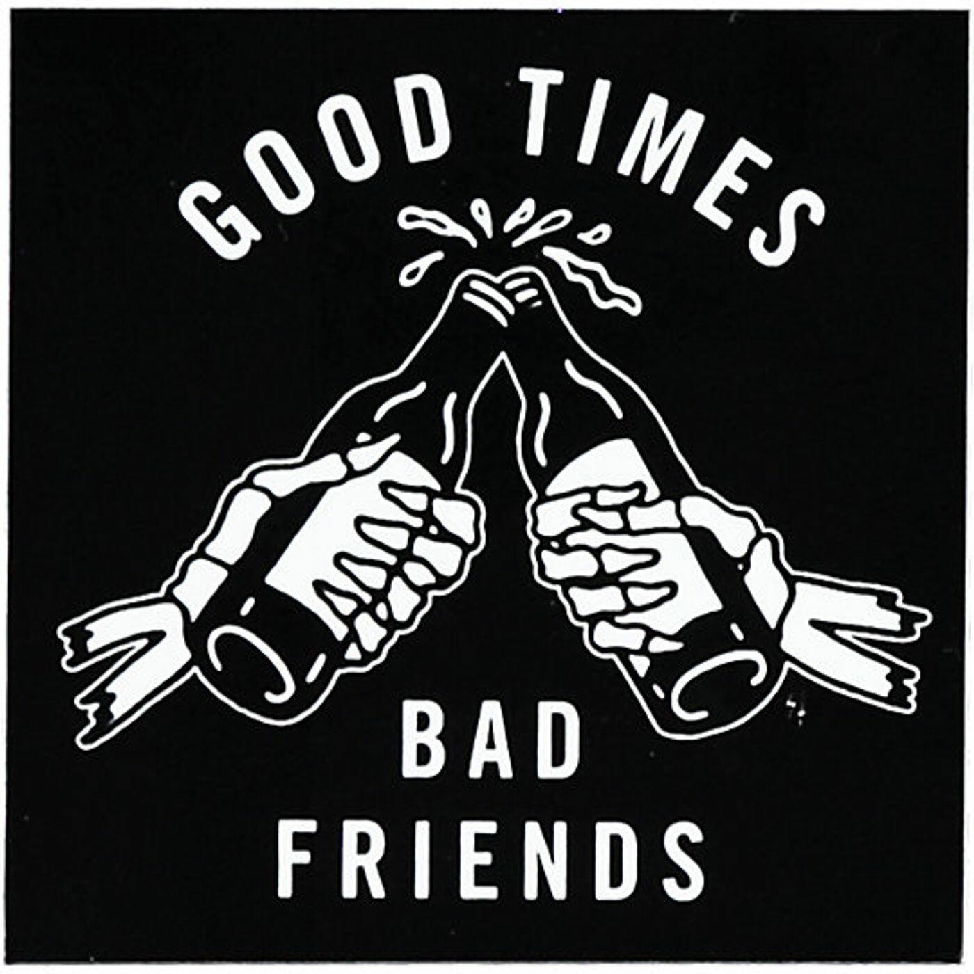 Bad worse good. Bad times good friends. Гуд Таймс логотип. Bad times friend.... Картинка Bad friend.