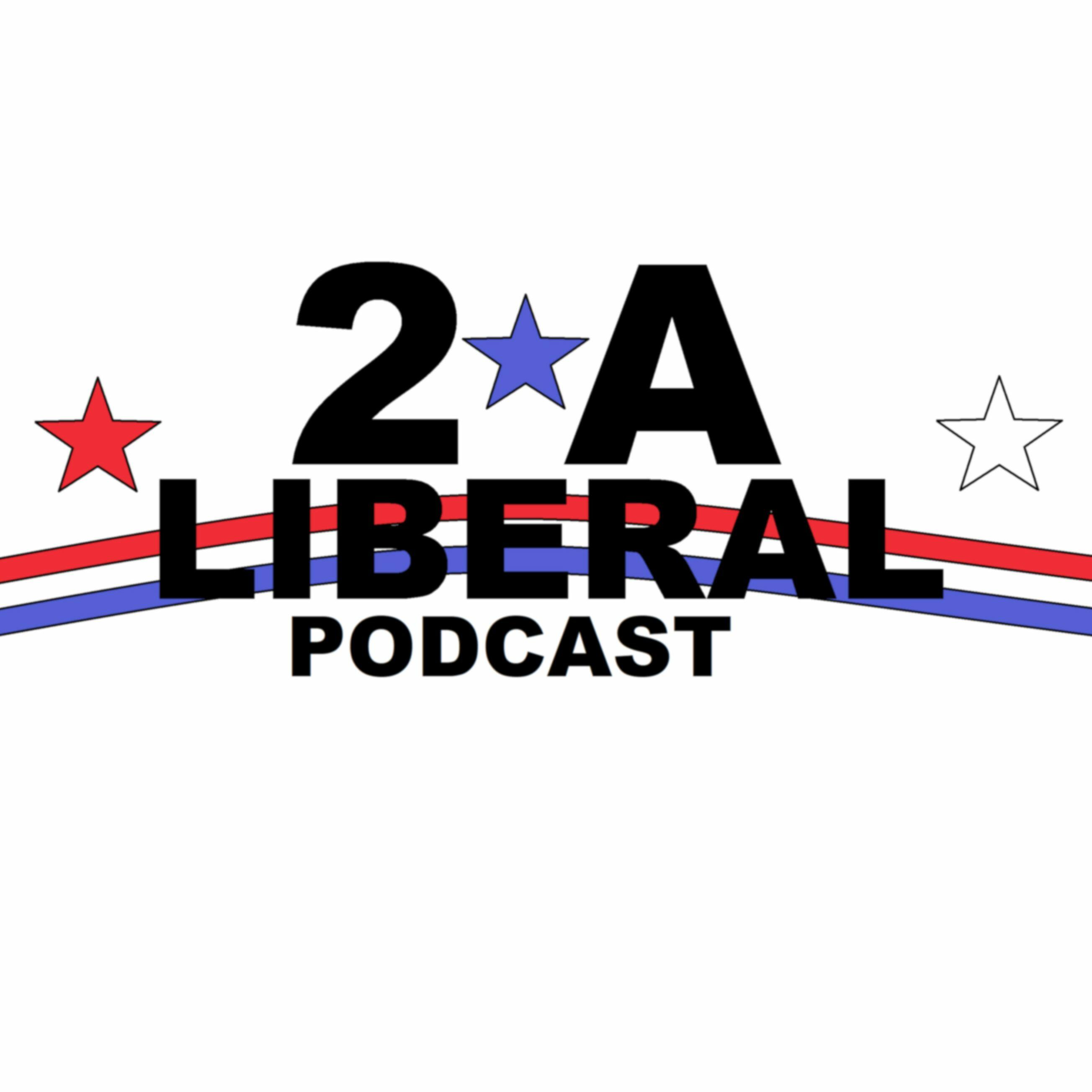 2A Liberal Podcast Episode 4: The Left's Love Affair With Authoritaria...