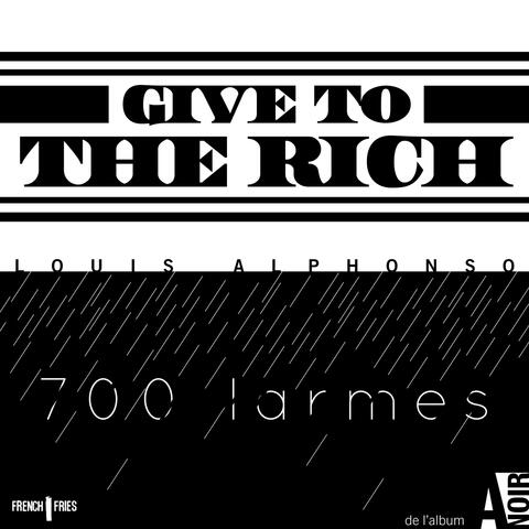 Give to the rich / 700 larmes