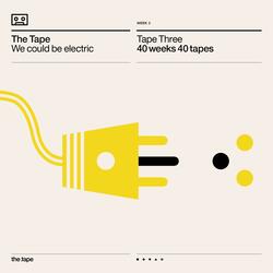 We Could Be Electric (Tape Three) [40 Weeks 40 Tapes]
