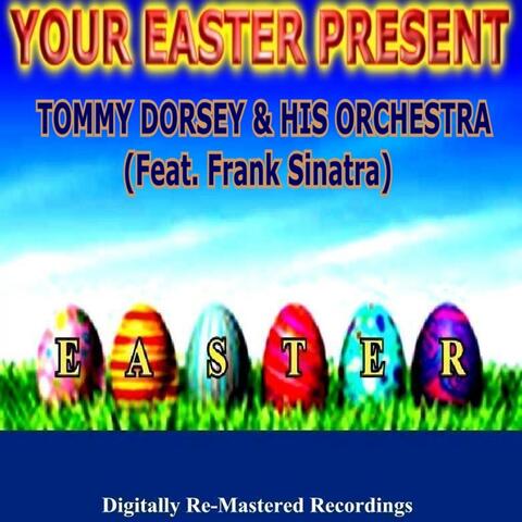 Your Easter Present - Tommy Dorsey & His Orchestra (Feat. Frank Sinatra)