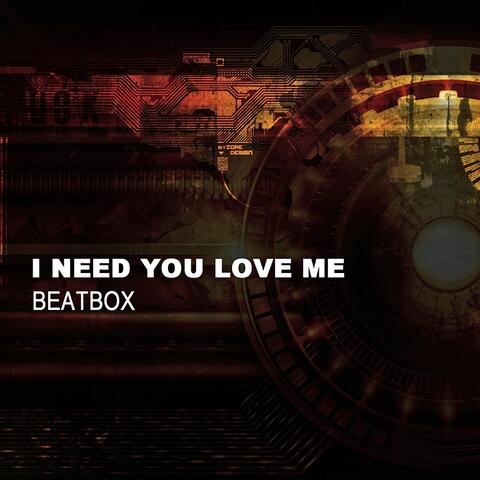 I Need You Love Me