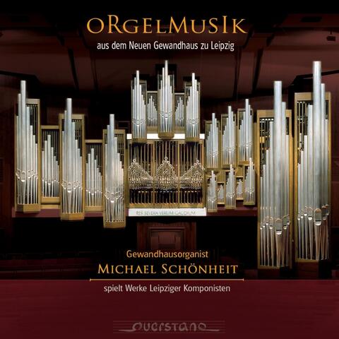 Orgelmusik aus dem Neuen Gewandhaus zu Leipzig - Gewandhausorganist Michael Schönheit spielt Werke Leipziger Komponisten Vol. 1