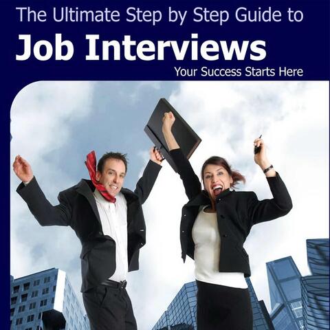 The Ultimate Step By Step Guide to Job Interviews