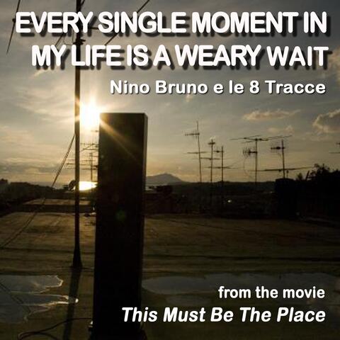Every Single Moment In My Life Is a Weary Wait