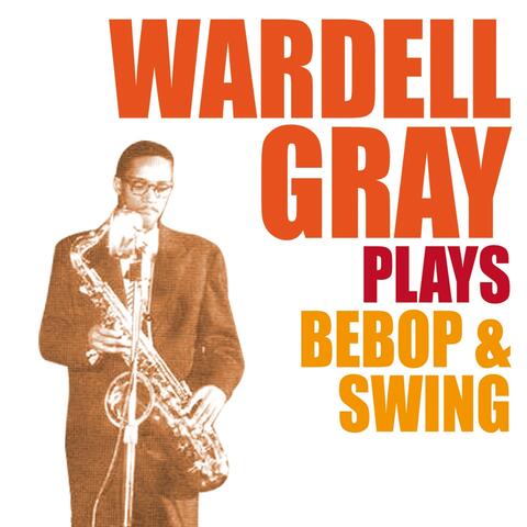Wardell Gray Plays Bebop & Swing