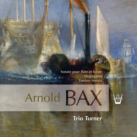 Arnold Bax: Elegiac Trio, Fantasy Sonata & Sonata
