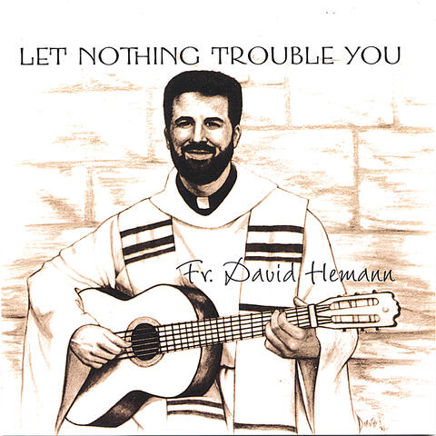 Let Nothing Trouble You