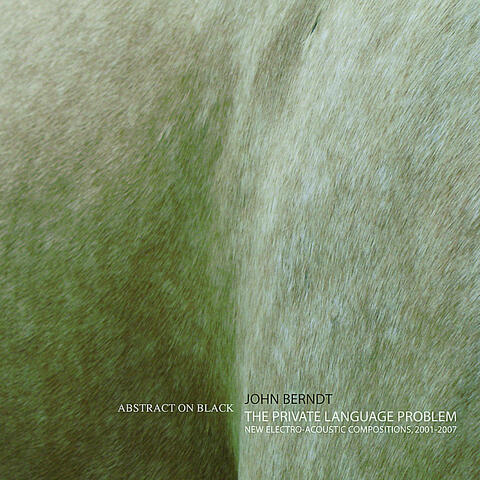 The Private Language Problem (New Electro-Acoustic Compositions, 2001-2007)