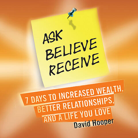 Ask, Believe, Receive - 7 Days to Increased Wealth, Better Relationships, and a Life You Love (BoldThought.com Presents)