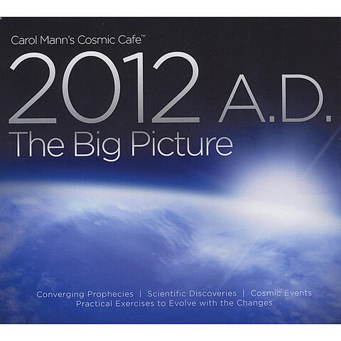 Carol Mann’s Cosmic Café presents “2012 A.D. The Big Picture" Disc 1