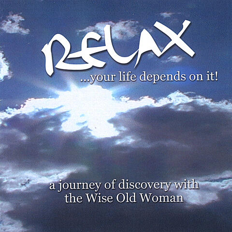 Relax...Your Life Depends on It:  a journey of discovery with the Wise Old Woman