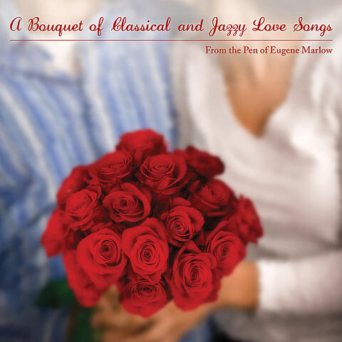 A Bouquet of Classical and Jazzy Love Songs From the Pen of Eugene Marlow