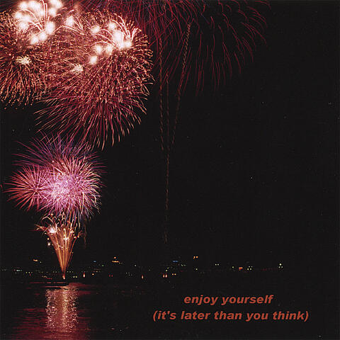 Enjoy yourself (it's later than you think)