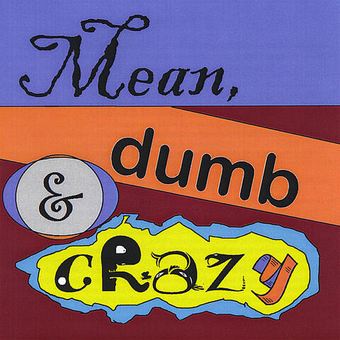 Mean, Dumb & Crazy