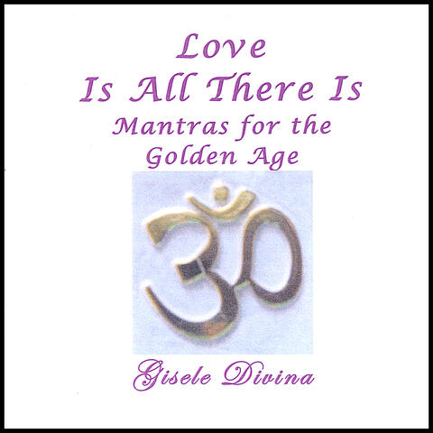 Love Is All There Is- Mantras for the Golden Age