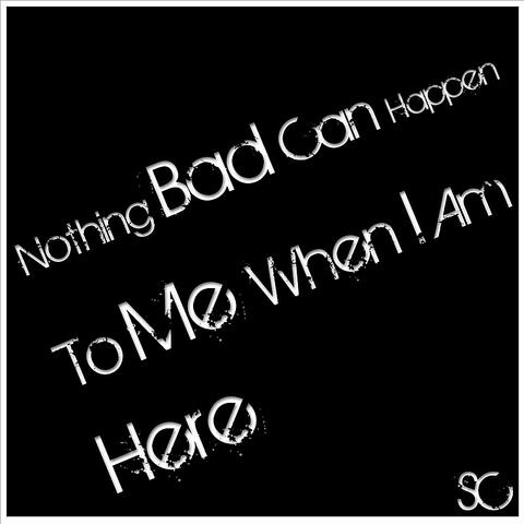 Nothing Bad Can Happen To Me When I Am Here - Single