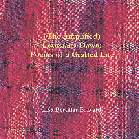 (The Amplified) Louisiana Dawn:  Poems of a Grafted Life