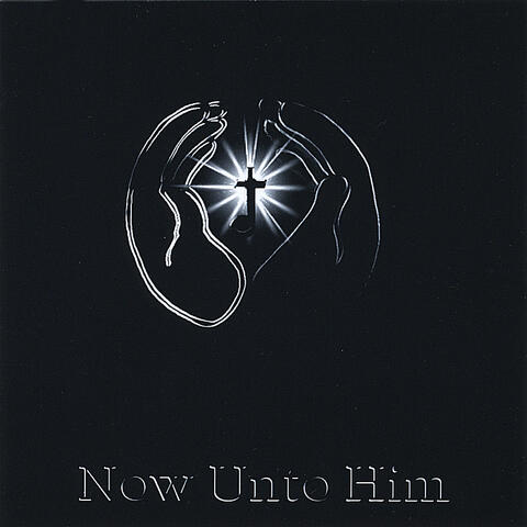 Now Unto Him