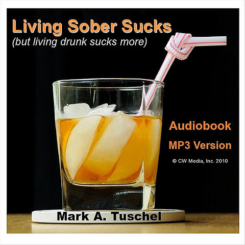 Living Sober Sucks (but living drunk sucks more)
