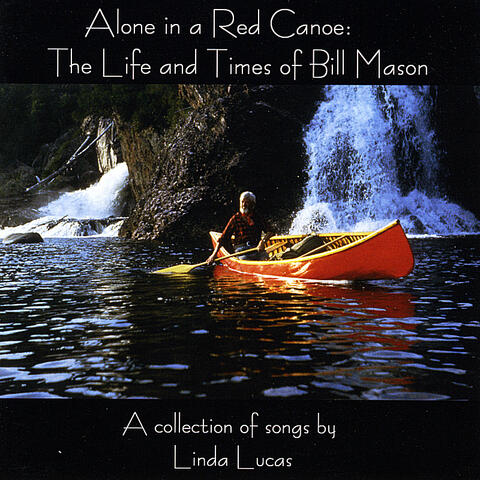 Alone in a Red Canoe: The Life and Times of Bill Mason