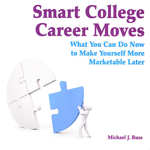 Smart College Career Moves-What you can do now to make yourself more marketable later