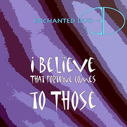 I Believe That Fortune Comes To Those