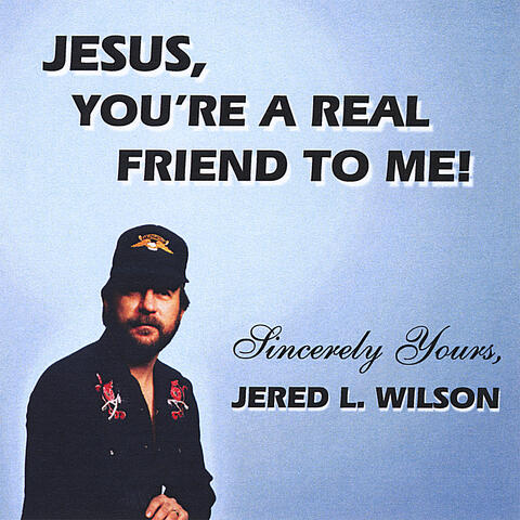 Jesus, You're a Real Friend to Me