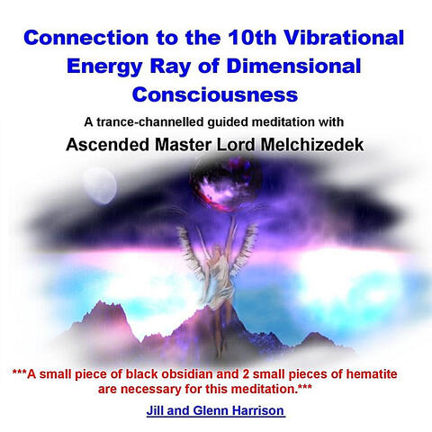 Connection to the 10th  Vibrational Energy Ray of Dimensional Consciousness (Lord Melchizedek Guided Meditation)