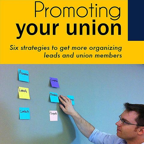 Promoting Your Union: Six Strategies to Get More Organizing Leads and Union Members