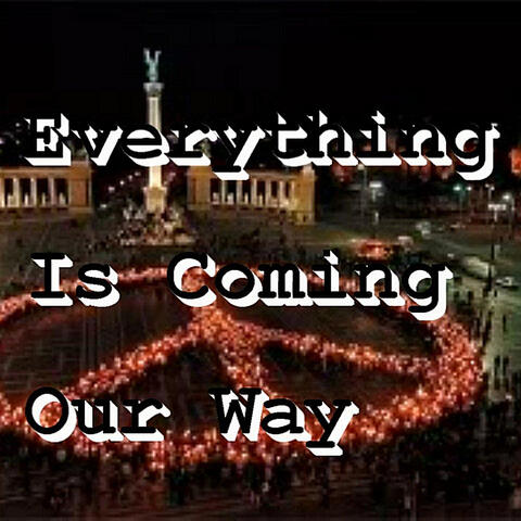Everything Is Coming Our Way