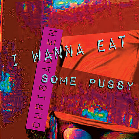 I Wanna Eat Some Pussy