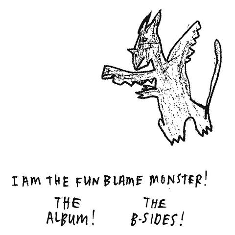 I Am the Fun Blame Monster! Plus Nine B-Sides