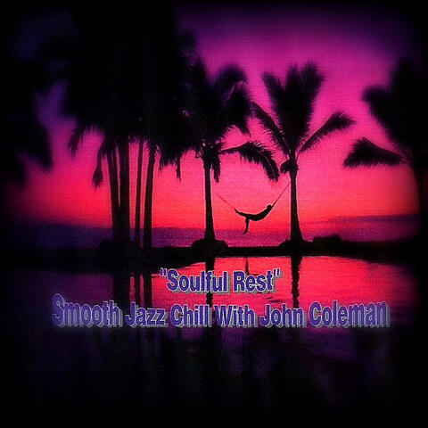 "Soulful Rest" Smooth Jazz Chill With John Coleman