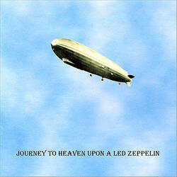 Journey To Heaven Upon a Led Zepplin.