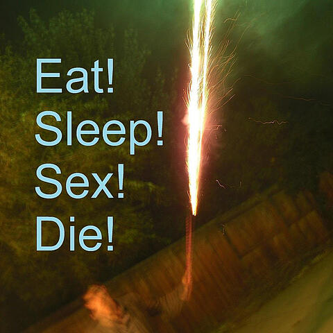 Eat!Sleep!Sex!Die!