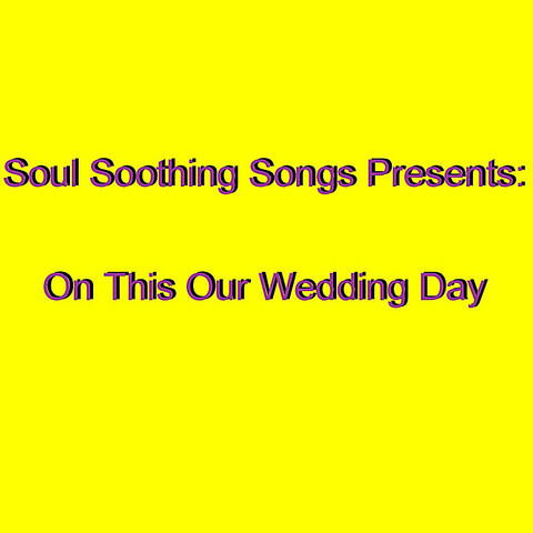 On This Our Wedding Day (Soul Soothing Songs Presents:)