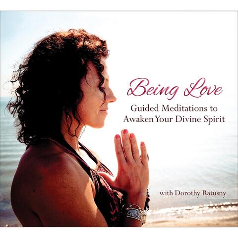 Being Love: Guided Meditations to Awaken Your Divine Spirit