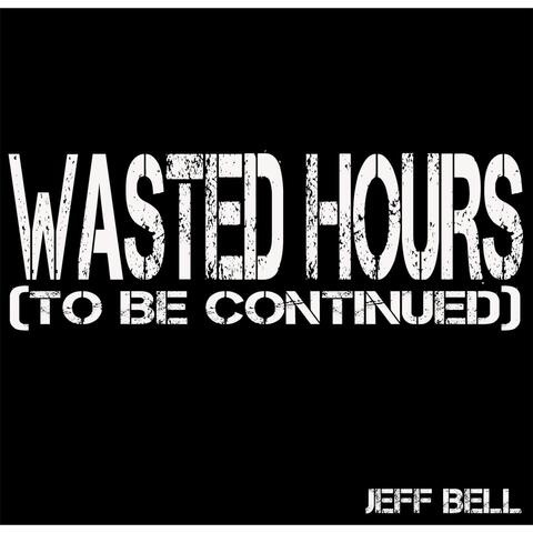 Wasted Hours (To Be Cont.)