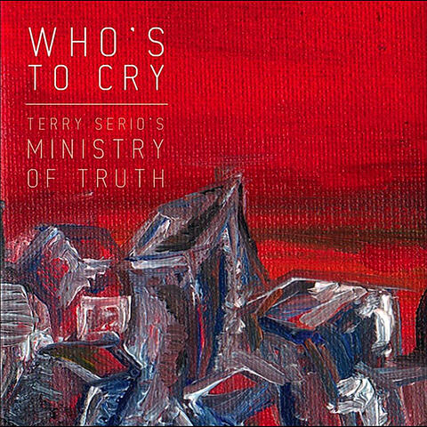 Terry Serio's Ministry of Truth: Who's to Cry