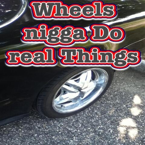 Wheel Nigga Do Real Things