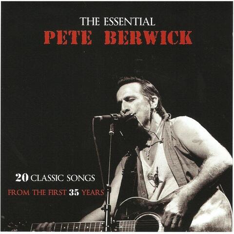 The Essential Pete Berwick: 20 Classic Songs from the First 35 Years