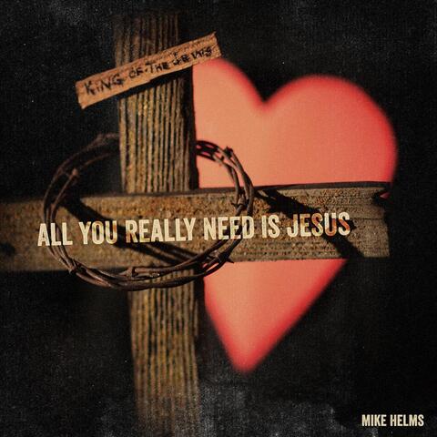 All You Really Need Is Jesus