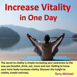 Increase Vitality in One Day. Secret to Vitality Is Simply Increasing Your Awareness to the Way You Breathe, Drink, Eat, Move and Rest. Getting to Know Your Inner Body Increases Vitality. Discover the Insight to Vitality, Simple and Easy.