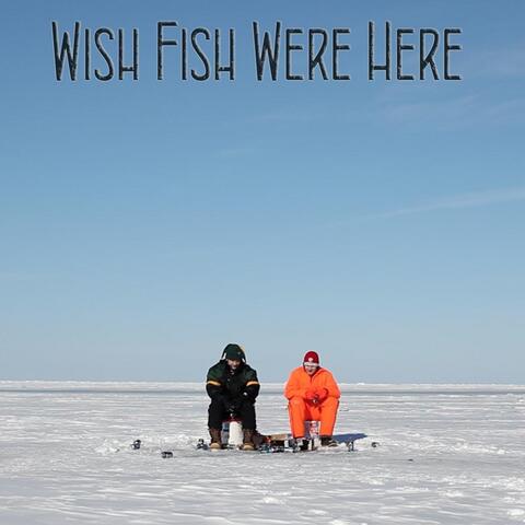 Wish Fish Were Here
