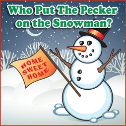 Who Put the Pecker On the Snowman